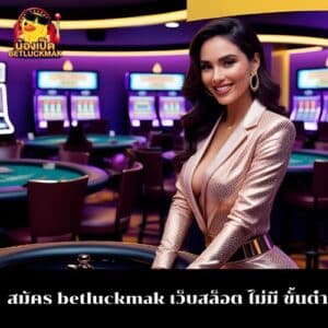 สมัคร betluckmak เว็บสล็อต ไม่มี ขั้นต่ํา